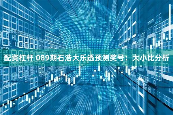 配资杠杆 089期石浩大乐透预测奖号：大小比分析
